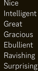 a black background with the words nice intelligent great gracious ebullient ravishing and surprising
