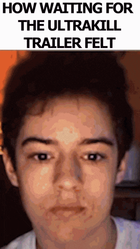 a close up of a person 's face with the words " how waiting for the ultrakill trailer felt "