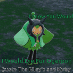 a video game character says i know you would die for ogerpon quote the riley 's and kirby