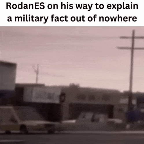 rodanes on his way to explain a military fact out of nowhere ..