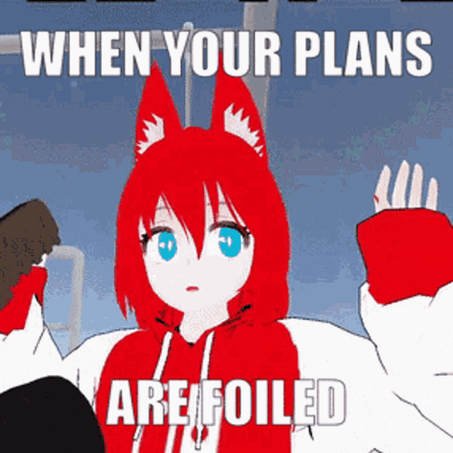 a cartoon of a girl with red hair and white ears says when your plans are foiled