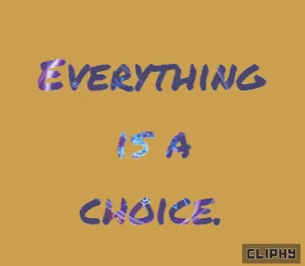 Everything Is A Choice Cliphy GIF - Everything Is A Choice Cliphy GIFs