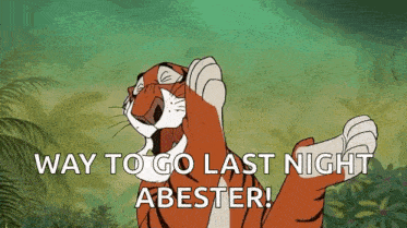 a cartoon of a tiger with the words way to go last night abester