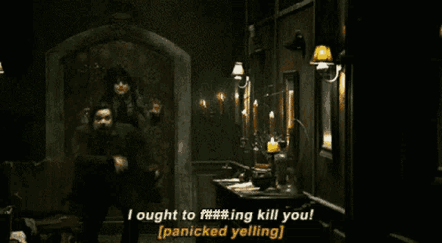 a man in a dark room says " i ought to f # # # ing kill you [ panicked yelling ] "
