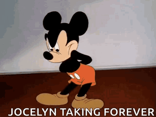 a cartoon of mickey mouse with the words jocelyn taking forever above him