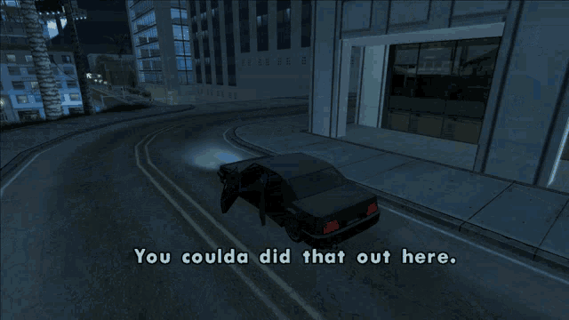 a car is driving down a street with the words you coulda did that out here