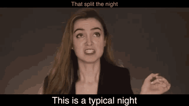 a woman is making a funny face and says `` that split the night this is a typical night ''