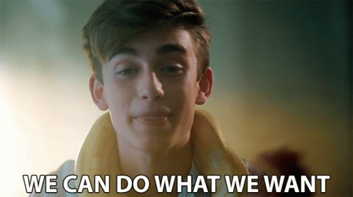 We Can Do What We Want We Can Do Whatever GIF - We Can Do What We Want We Can Do Whatever No Rules GIFs