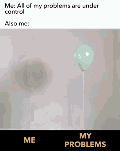 a meme shows a green balloon and says " all of my problems are under control "