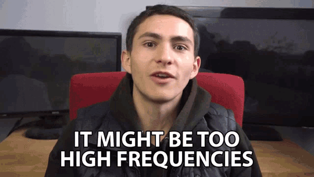 a man sitting in a chair with the words " it might be too high frequencies " behind him