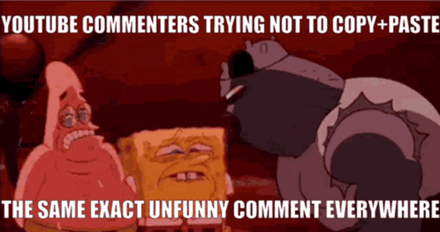 a cartoon of spongebob and patrick with the caption youtube commenters trying not to copy paste the same exact unfunny comment everywhere