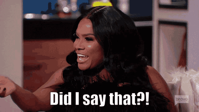 a woman says " did i say that " in a bravo show