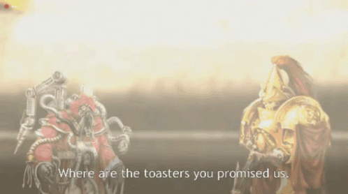 Where Are The Toasters You Promised Us 40k GIF
