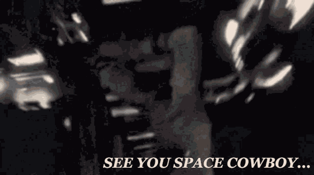 a black and white photo with the words see you space cowboy on it