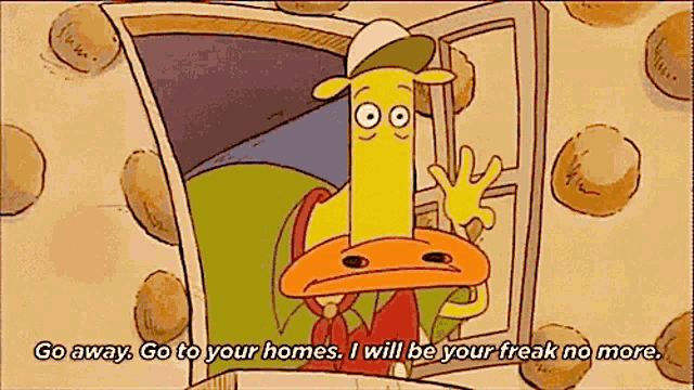 a picture of a cartoon character with the words go away go to your homes i will be your freak no more