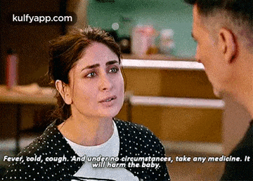 Fever, Cold, Cough. And Under No Cirçumstances, Take Any Medicine. Itwill Harm The. Baby..Gif GIF