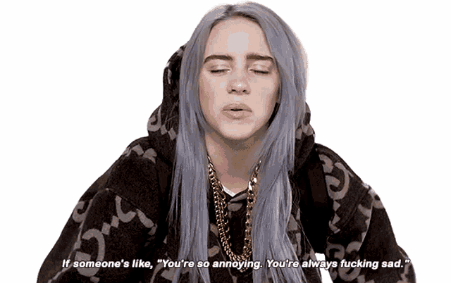 billie eilish says if someone 's like " you 're so annoying "