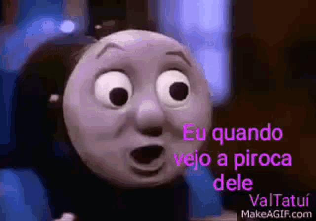 thomas the tank engine is making a funny face and says eu quando vejo a piroca dele .
