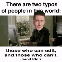 there are two types of people in this world those who can edit and those who can 't .