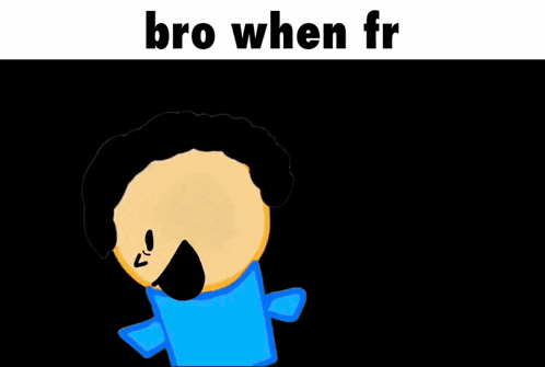 a cartoon character with the words bro when fr written above it