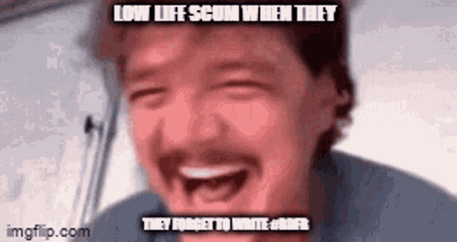 a man with a mustache is laughing with a caption that says `` low life scum when they forget to write ''