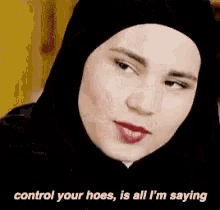 a woman in a hijab is saying `` control your hoes is all i 'm saying '' .
