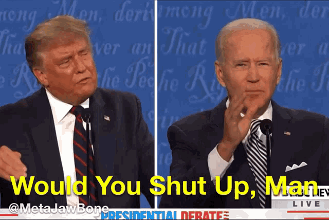 donald trump and joe biden are having a presidential debate and the caption says would you shut up man