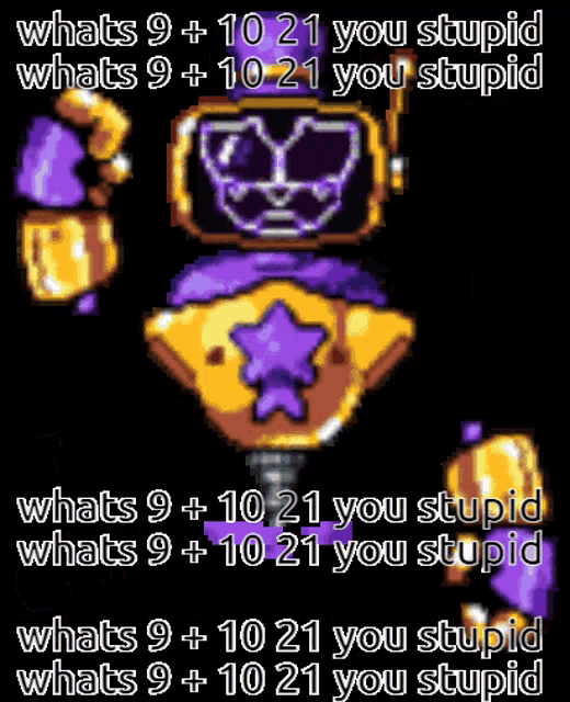 a pixel art of a robot with the words `` whats 9 + 10 21 you stupid ''
