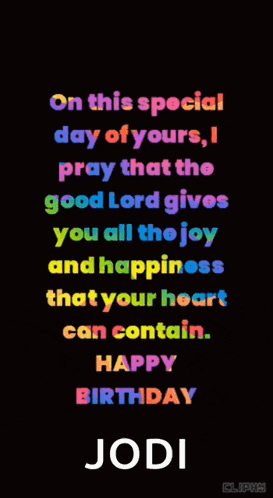 on this special day of yours , i pray that the good lord gives you all the joy and happiness that your heart can contain .