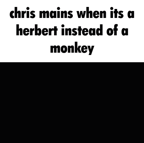 a cartoon of chris mains when it 's a herbert instead of a monkey