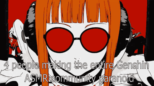a cartoon of a girl wearing red sunglasses with the words " 4 people making the entire genshin asmr community paranoid "