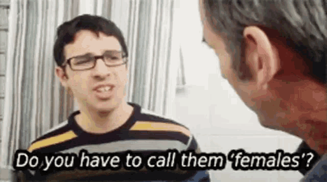 a man is talking to another man in a bathroom and the man is asking the man if he has to call them females .