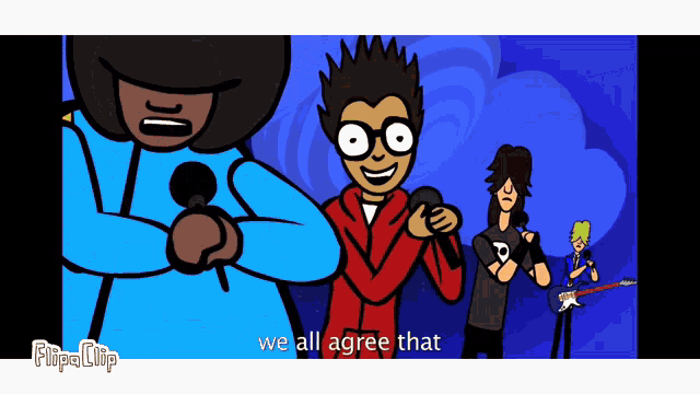a group of cartoon characters are singing and one of them is saying " we all agree that "
