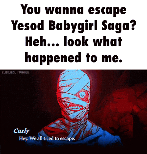 a poster that says you wanna escape yesod babygirl saga hey look what happened to me curly hey we all tried to escape