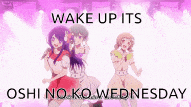 three anime girls singing on stage with the words wake up its oshi no ko wednesday on the bottom