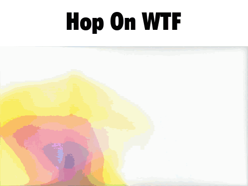 a colorful background with the words hop on wtf on top