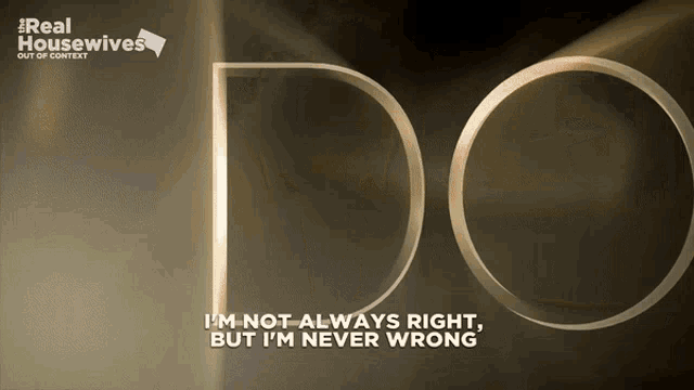 a poster for real housewives that says ' i 'm not always right but i 'm never wrong '