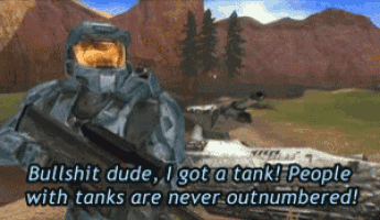 a video game character says " bullshit dude i got a tank people with tanks are never outnumbered ! "