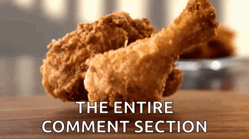 a close up of fried chicken with the words the entire comment section