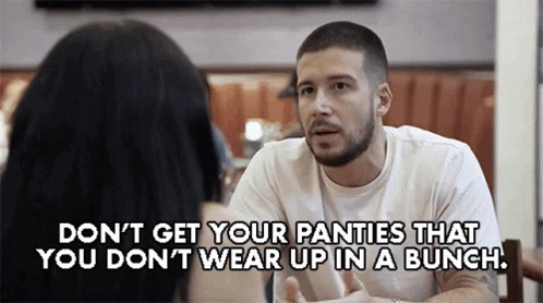 Dont Get Your Panties That You Dont Wear Up In A Bunch Dont Get Mad GIF - Dont Get Your Panties That You Dont Wear Up In A Bunch Dont Get Mad Relax GIFs