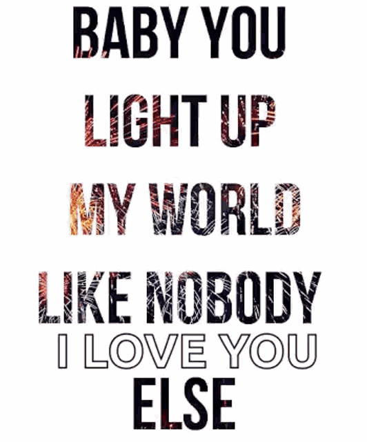 a poster with the words baby you light up my world like nobody i love you else