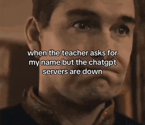 a man with the words when the teacher asks for my name but the chatgpt servers are down written on his face