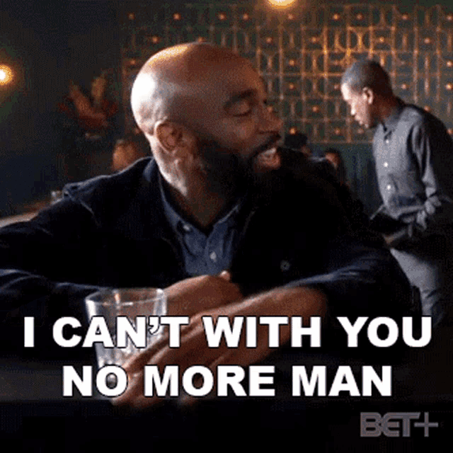 a man is sitting at a table with a glass and says i can 't with you no more