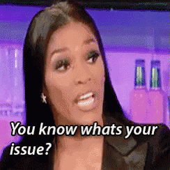 a woman is saying you know what 's your issue