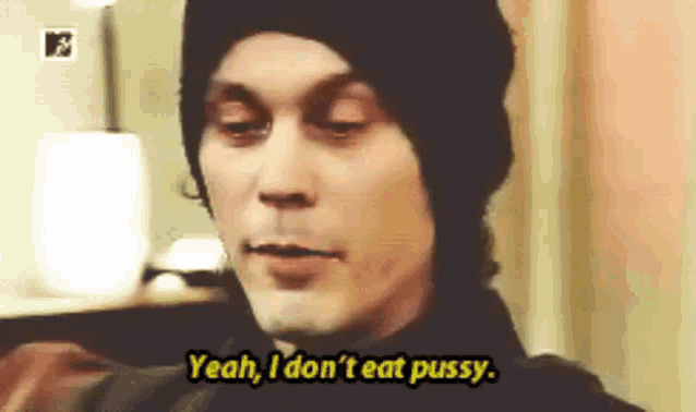 a man in a black beanie says yeah i don 't eat pussy