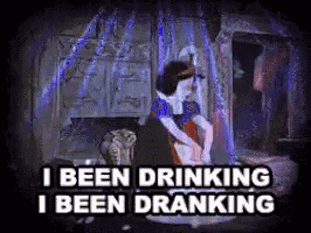 a cartoon of snow white with the words " i been drinking i been drinking "