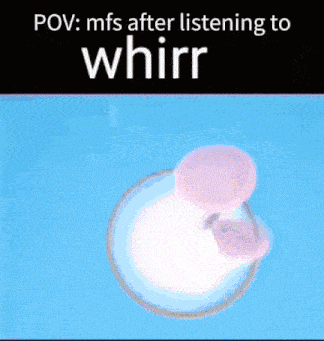 Whirr When I Listen To Whirr GIF - Whirr When I Listen To Whirr Listen To Whirr GIFs