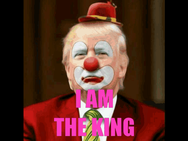 a picture of donald trump dressed as a clown with the words i am the king below him