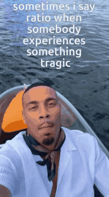 a man in a boat with a caption that says sometimes i say ratio when somebody experience something tragic .