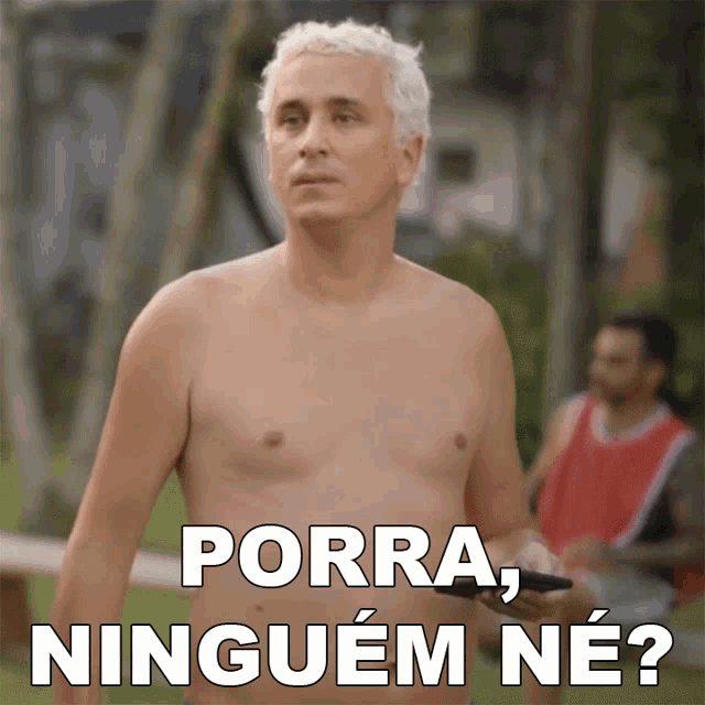 a shirtless man with the words porra ninguem ne